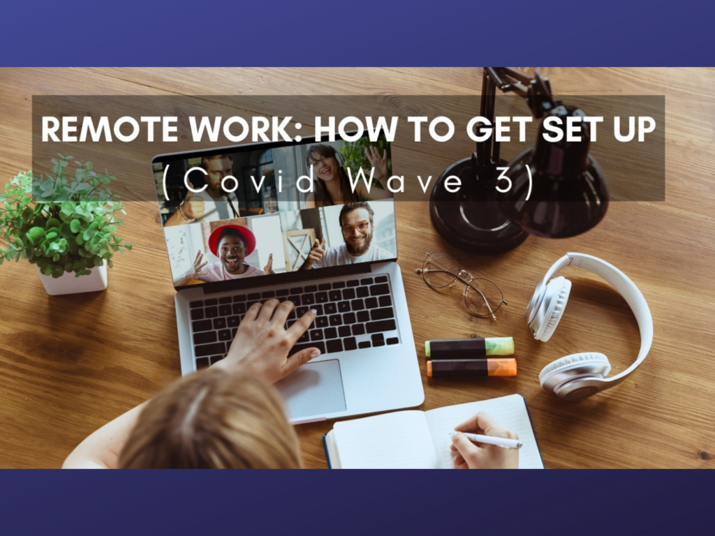 Remote Work, How To Get Set Up (Covid Wave 3)
