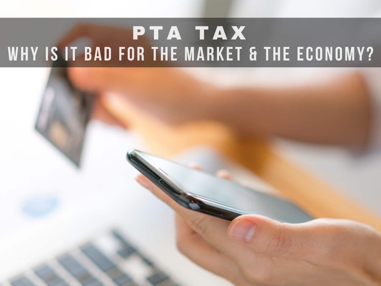 Read more about the article PTA Tax: Why Is It Bad For The Market & The Economy?
